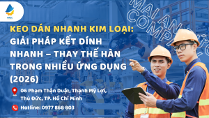 Keo Dán Nhanh Kim Loại: Giải Pháp Kết Dính Nhanh – Thay Thế Hàn Trong Nhiều Ứng Dụng (2026)